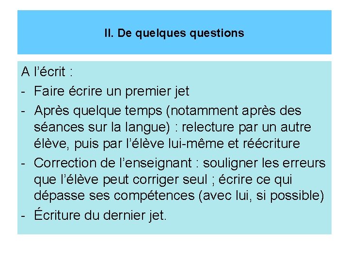 II. De quelquestions A l’écrit : - Faire écrire un premier jet - Après