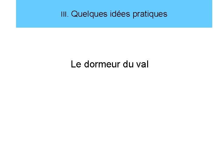 III. Quelques idées pratiques Le dormeur du val 