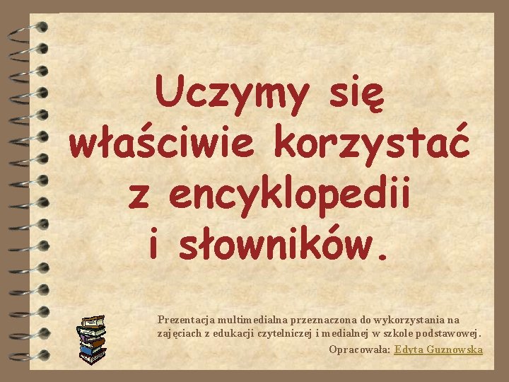 Uczymy się właściwie korzystać z encyklopedii i słowników. Prezentacja multimedialna przeznaczona do wykorzystania na