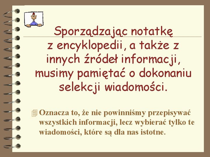 Sporządzając notatkę z encyklopedii, a także z innych źródeł informacji, musimy pamiętać o dokonaniu