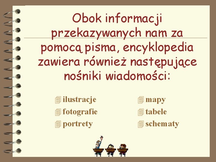 Obok informacji przekazywanych nam za pomocą pisma, encyklopedia zawiera również następujące nośniki wiadomości: 4 Obok informacji przekazywanych nam za pomocą pisma, encyklopedia zawiera również następujące nośniki wiadomości: 4