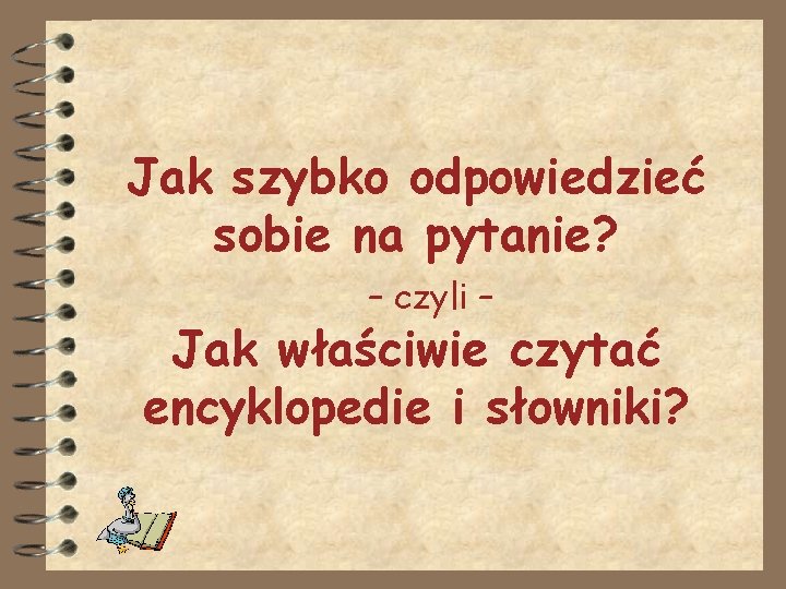 Jak szybko odpowiedzieć sobie na pytanie? – czyli – Jak właściwie czytać encyklopedie i