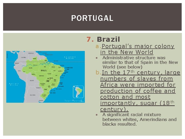 PORTUGAL 7. Brazil a. Portugal’s major colony in the New World Administrative structure was
