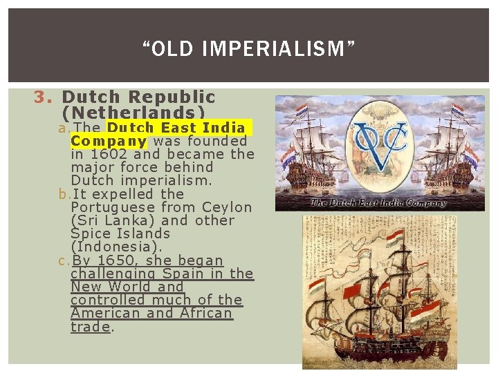 “OLD IMPERIALISM” 3. Dutch Republic (Netherlands) a. The Dutch East India Company was founded