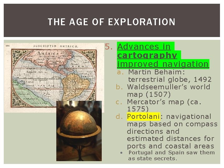 THE AGE OF EXPLORATION 5. Advances in cartography improved navigation a. Martin Behaim: terrestrial