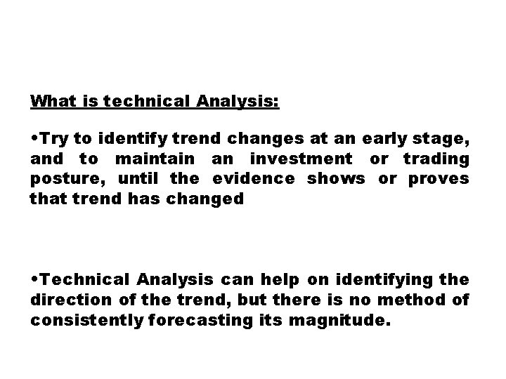 What is technical Analysis: • Try to identify trend changes at an early stage,