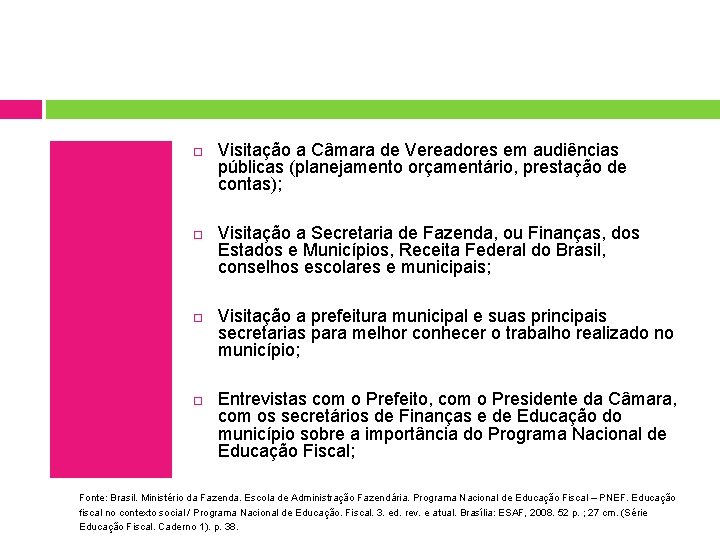 Visitação a Câmara de Vereadores em audiências públicas (planejamento orçamentário, prestação de contas); Visitação a Câmara de Vereadores em audiências públicas (planejamento orçamentário, prestação de contas);
