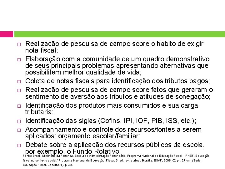 Realização de pesquisa de campo sobre o habito de exigir nota fiscal; Elaboração com Realização de pesquisa de campo sobre o habito de exigir nota fiscal; Elaboração com