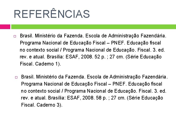 REFERÊNCIAS Brasil. Ministério da Fazenda. Escola de Administração Fazendária. Programa Nacional de Educação Fiscal