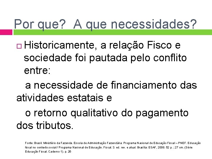 Por que? A que necessidades? Historicamente, a relação Fisco e sociedade foi pautada pelo