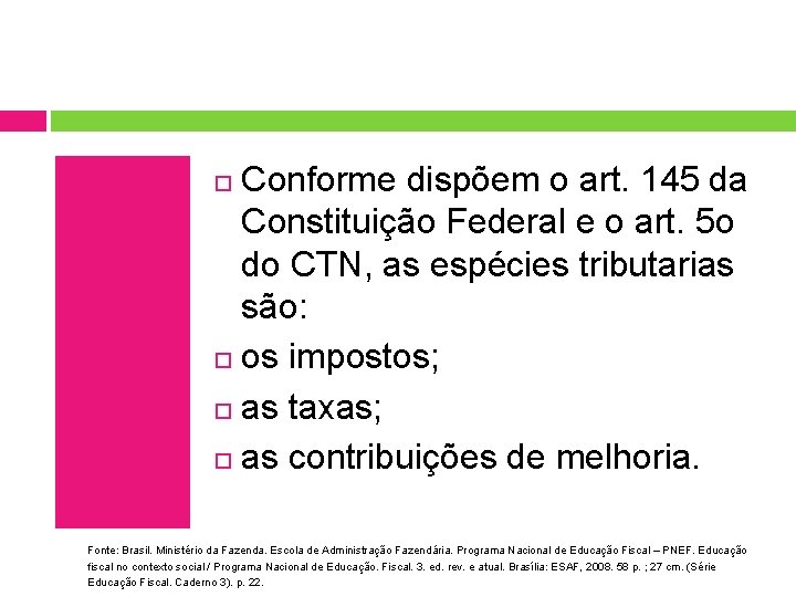 Conforme dispõem o art. 145 da Constituição Federal e o art. 5 o do