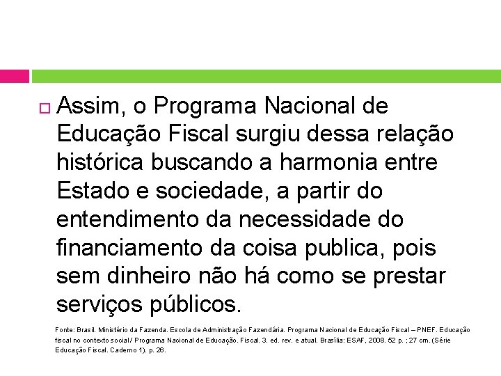 Assim, o Programa Nacional de Educação Fiscal surgiu dessa relação histórica buscando a Assim, o Programa Nacional de Educação Fiscal surgiu dessa relação histórica buscando a