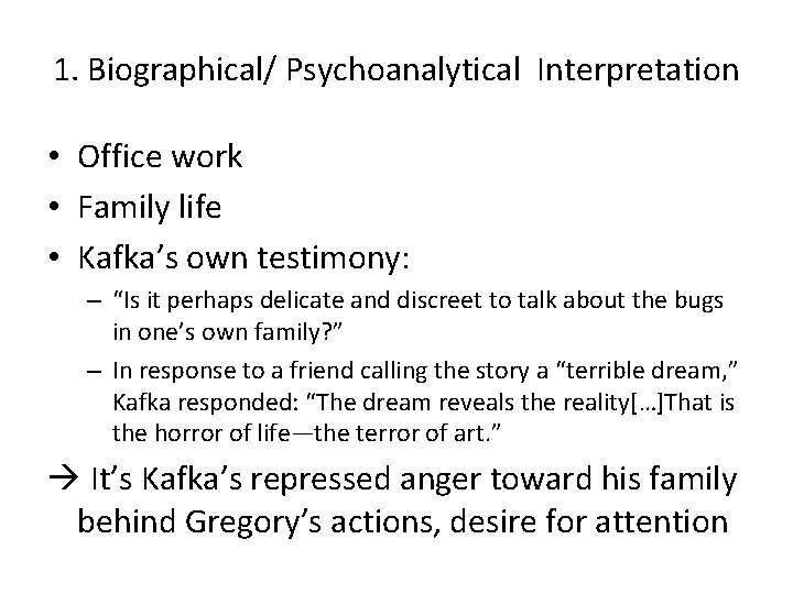 1. Biographical/ Psychoanalytical Interpretation • Office work • Family life • Kafka’s own testimony: