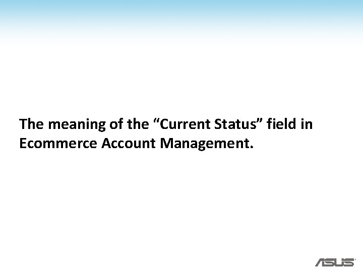 The meaning of the “Current Status” field in Ecommerce Account Management. The meaning of the “Current Status” field in Ecommerce Account Management.