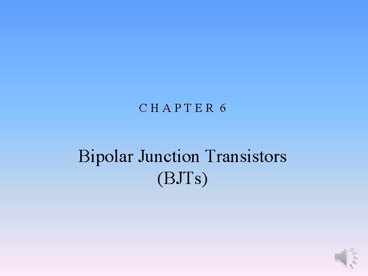 CHAPTER 6 Bipolar Junction Transistors (BJTs) 