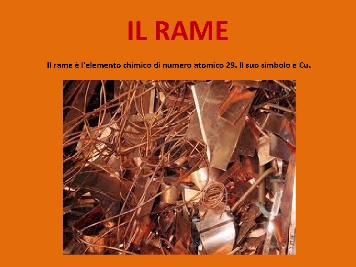 IL RAME Il rame è l'elemento chimico di numero atomico 29. Il suo simbolo