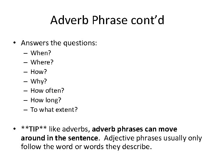 Adverb Phrase cont’d • Answers the questions: – – – – When? Where? How?