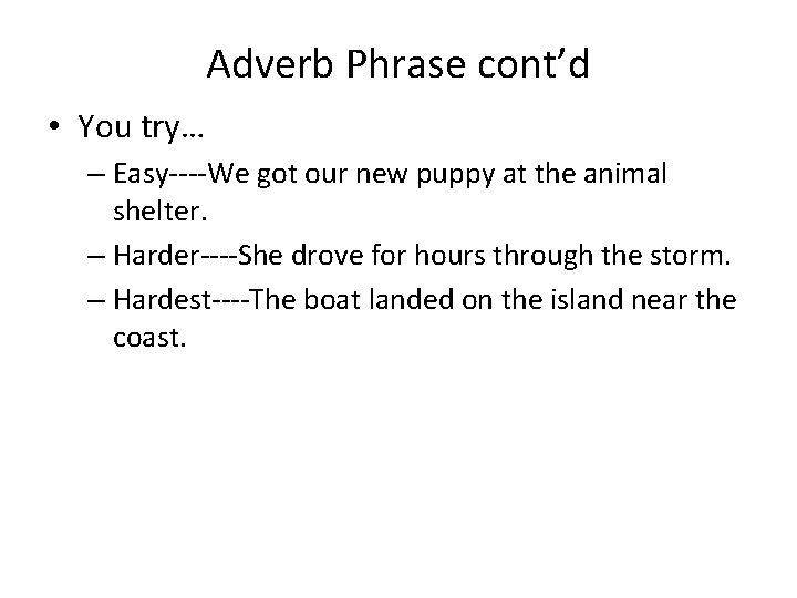 Adverb Phrase cont’d • You try… – Easy----We got our new puppy at the