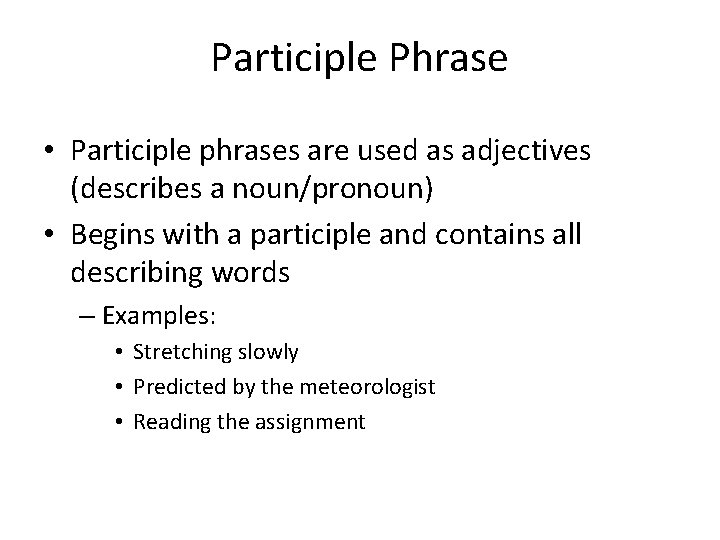 Participle Phrase • Participle phrases are used as adjectives (describes a noun/pronoun) • Begins