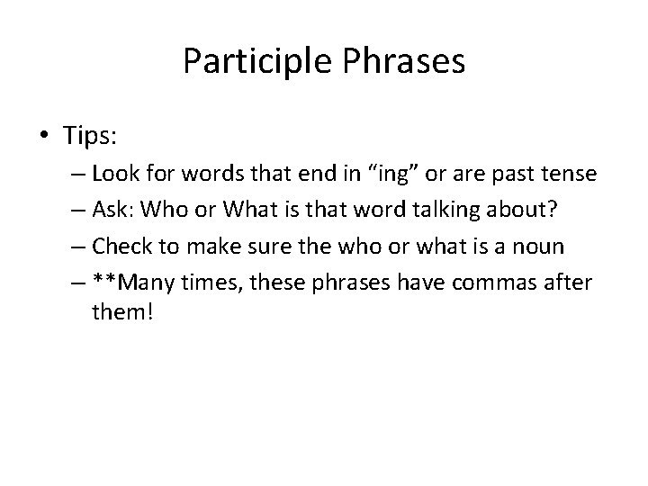 Participle Phrases • Tips: – Look for words that end in “ing” or are