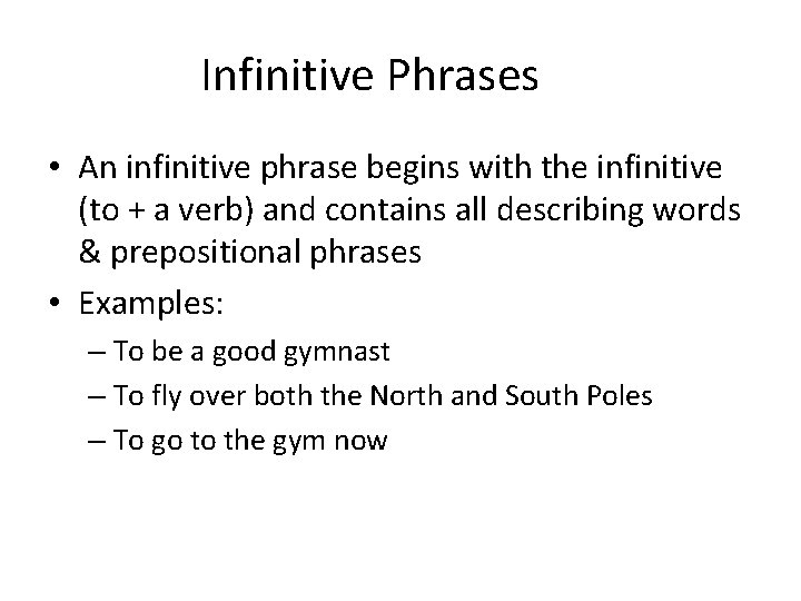 Infinitive Phrases • An infinitive phrase begins with the infinitive (to + a verb)