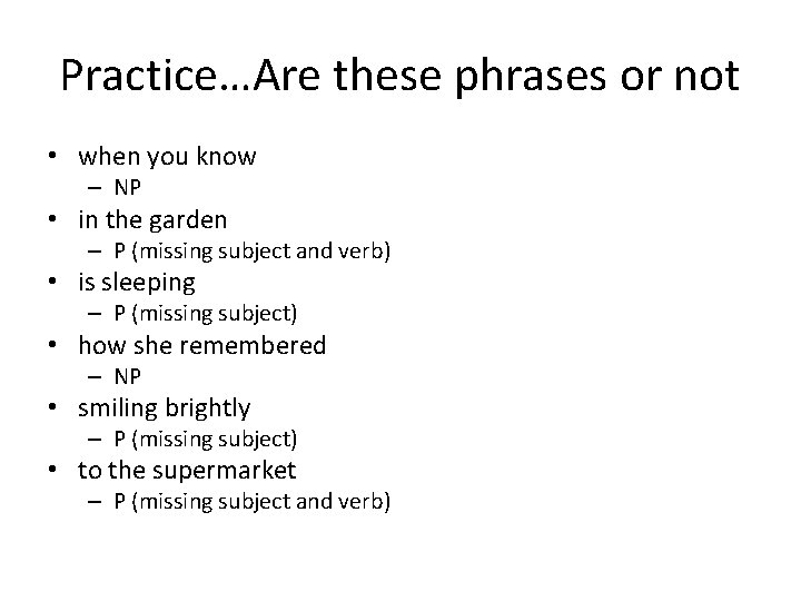 Practice…Are these phrases or not • when you know – NP • in the