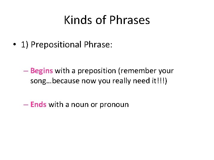 Kinds of Phrases • 1) Prepositional Phrase: – Begins with a preposition (remember your