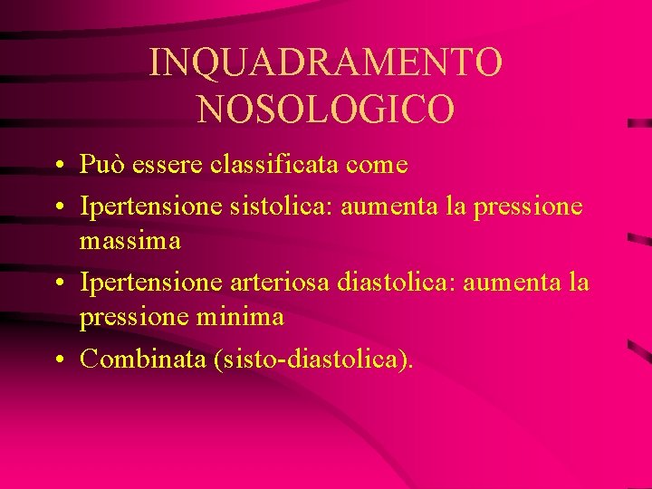 INQUADRAMENTO NOSOLOGICO • Può essere classificata come • Ipertensione sistolica: aumenta la pressione massima