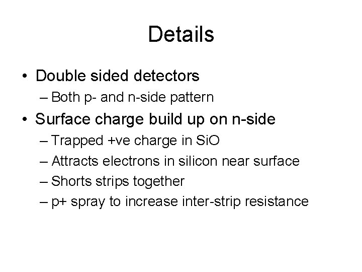 Details • Double sided detectors – Both p- and n-side pattern • Surface charge