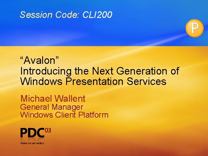 Session Code: CLI 200 “Avalon” Introducing the Next Generation of Windows Presentation Services Michael