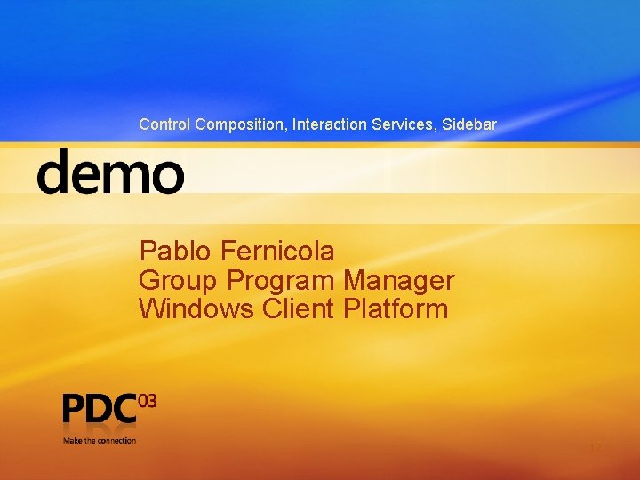 Control Composition, Interaction Services, Sidebar Pablo Fernicola Group Program Manager Windows Client Platform 17