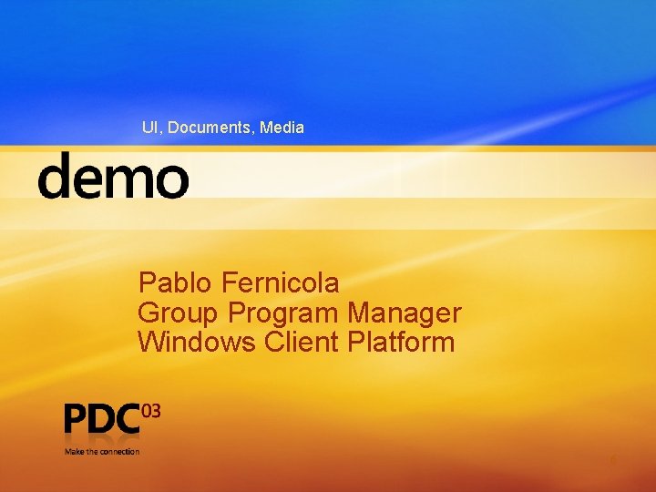 UI, Documents, Media Pablo Fernicola Group Program Manager Windows Client Platform 6 