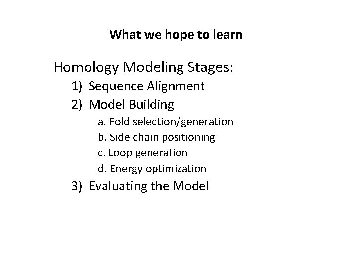 What we hope to learn Homology Modeling Stages: 1) Sequence Alignment 2) Model Building