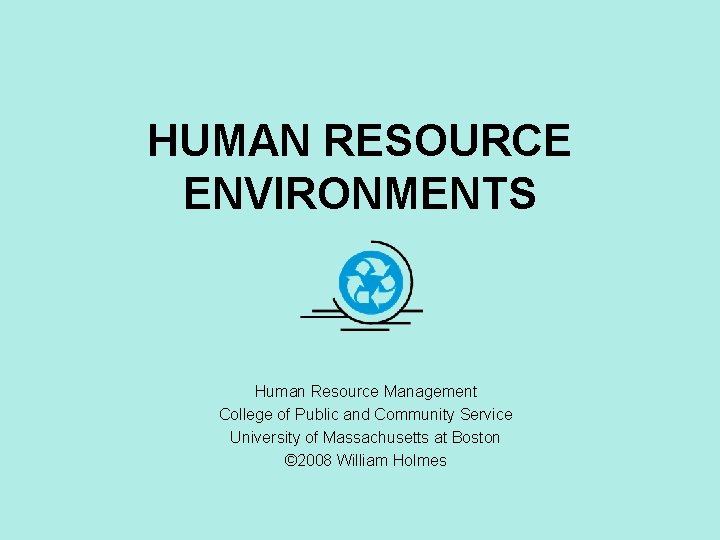 HUMAN RESOURCE ENVIRONMENTS Human Resource Management College of Public and Community Service University of