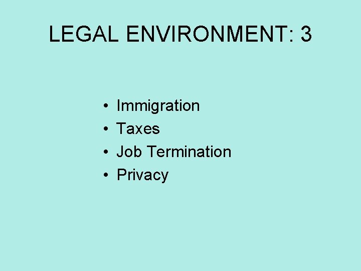 LEGAL ENVIRONMENT: 3 • • Immigration Taxes Job Termination Privacy 
