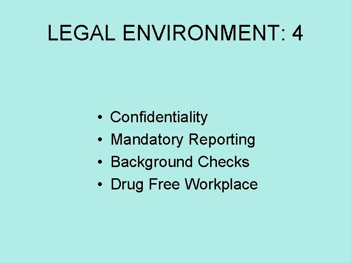 LEGAL ENVIRONMENT: 4 • • Confidentiality Mandatory Reporting Background Checks Drug Free Workplace 