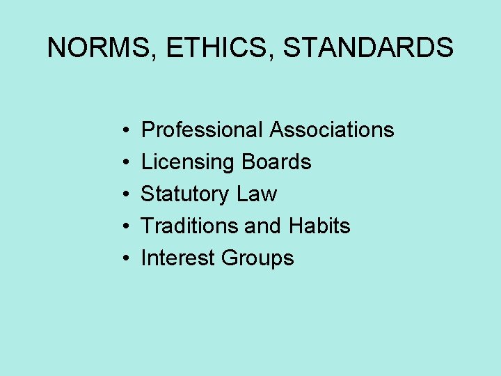 NORMS, ETHICS, STANDARDS • • • Professional Associations Licensing Boards Statutory Law Traditions and