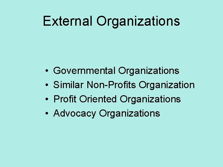 External Organizations • • Governmental Organizations Similar Non-Profits Organization Profit Oriented Organizations Advocacy Organizations