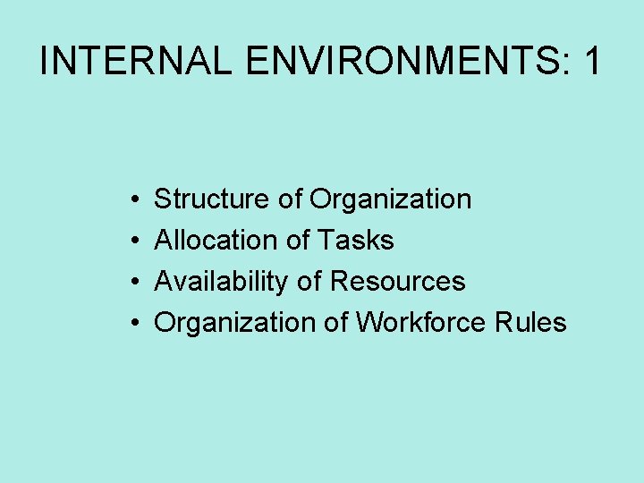 INTERNAL ENVIRONMENTS: 1 • • Structure of Organization Allocation of Tasks Availability of Resources