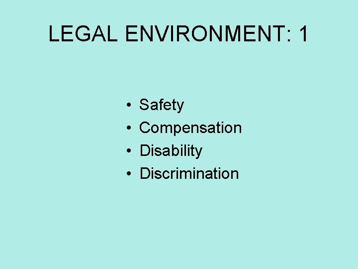 LEGAL ENVIRONMENT: 1 • • Safety Compensation Disability Discrimination 