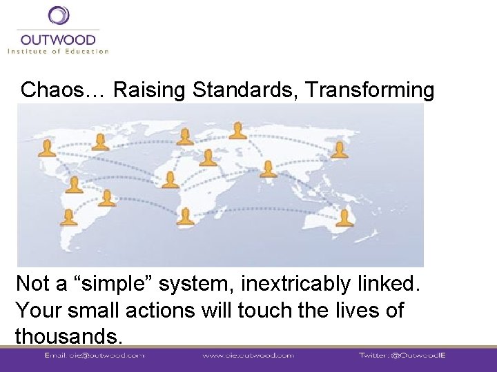 Chaos… Raising Standards, Transforming Lives Not a “simple” system, inextricably linked. Your small actions