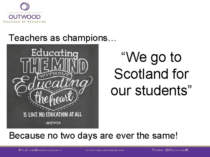 Teachers as champions… “We go to Scotland for our students” Because no two days
