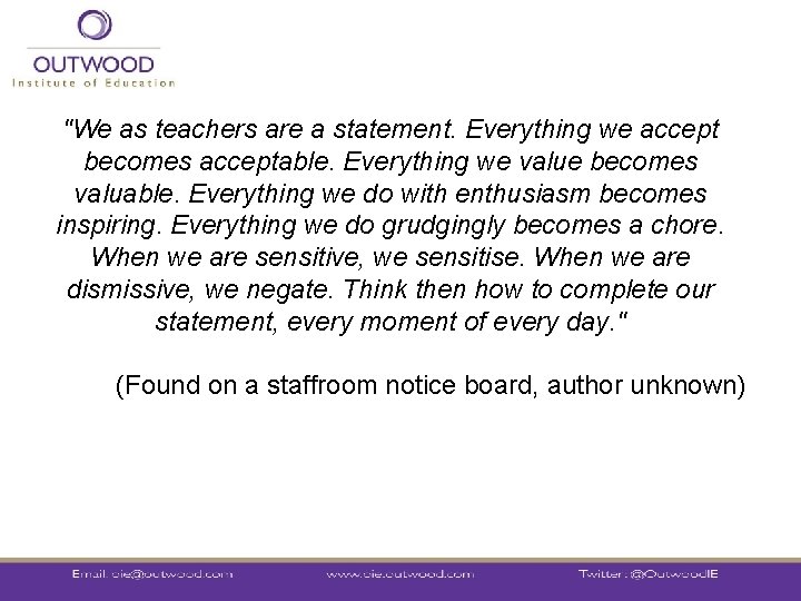 "We as teachers are a statement. Everything we accept becomes acceptable. Everything we value