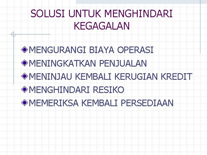 SOLUSI UNTUK MENGHINDARI KEGAGALAN MENGURANGI BIAYA OPERASI MENINGKATKAN PENJUALAN MENINJAU KEMBALI KERUGIAN KREDIT MENGHINDARI