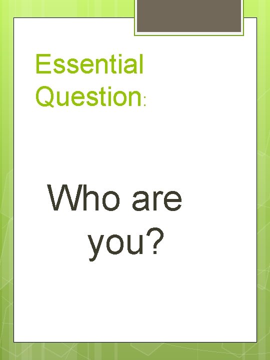 Essential Question: Who are you? 