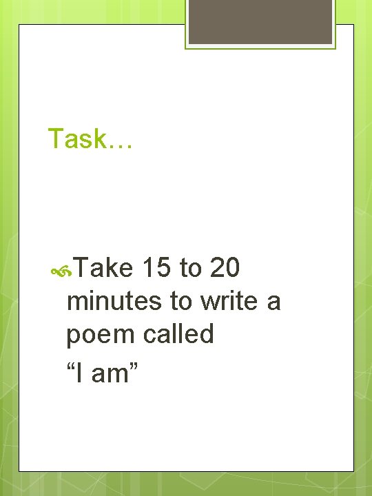Task… Take 15 to 20 minutes to write a poem called “I am” 