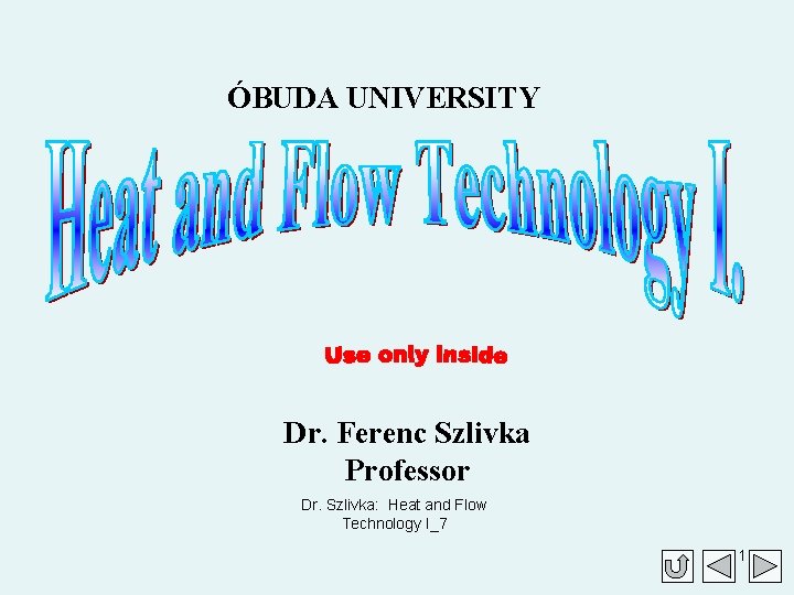 ÓBUDA UNIVERSITY Dr. Ferenc Szlivka Professor Dr. Szlivka: Heat and Flow Technology I_7 1