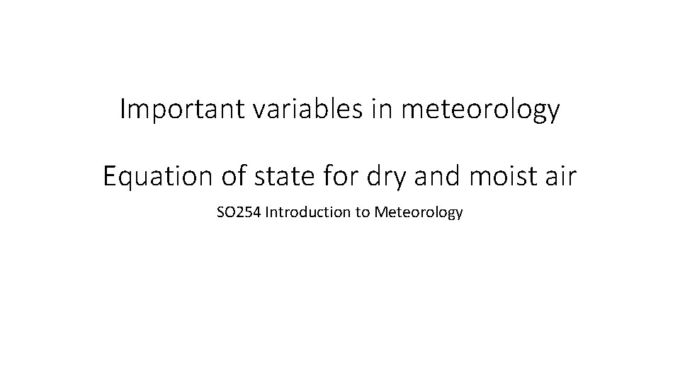Important variables in meteorology Equation of state for dry and moist air SO 254