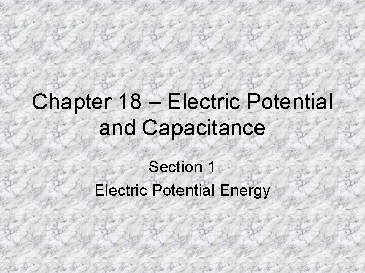 Chapter 18 – Electric Potential and Capacitance Section 1 Electric Potential Energy 