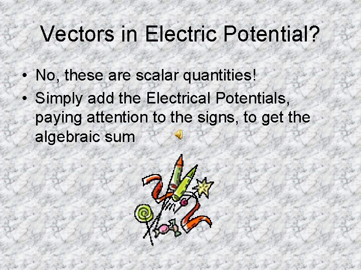 Vectors in Electric Potential? • No, these are scalar quantities! • Simply add the